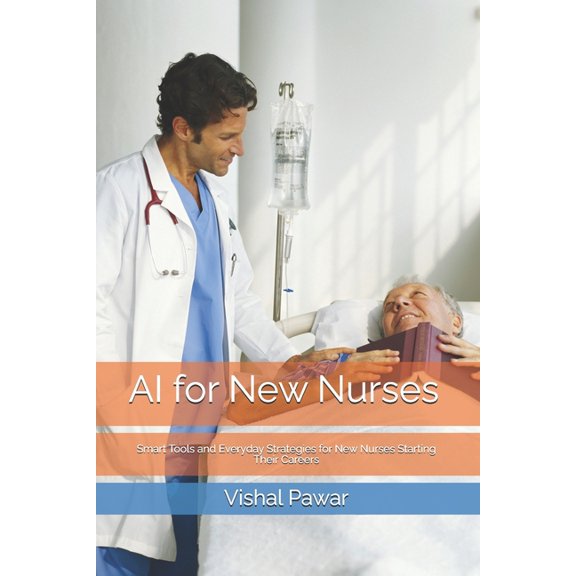 AI for New Nurses: Smart Tools and Everyday Strategies for New Nurses Starting Their Careers, (Paperback)