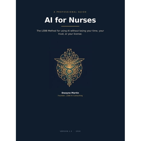 AI for Nurses: The LEBB Method for Using AI Without Losing Your Time, Your Trust, or Your License, (Paperback)