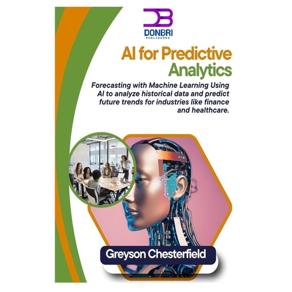 AI for Predictive Analytics: Forecasting with Machine Learning Using AI to analyze historical data and predict future tr, (Paperback)