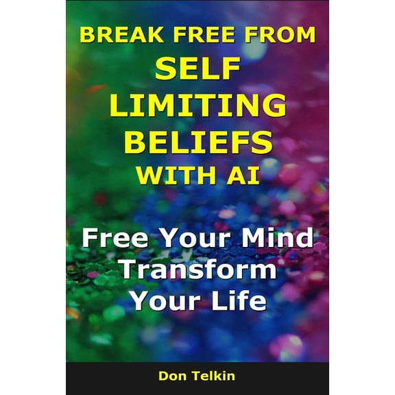 AI for Self-Help Break Free From Self Limiting Beliefs With AI: Free Your Mind, Transform Your Life, (Paperback)