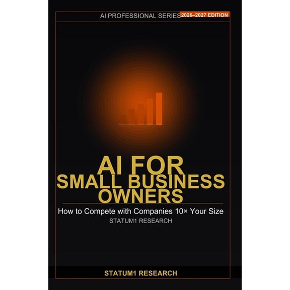 AI for Small Business Owners: Your Unfair Competitive Advantage: How to Use AI Tools to Compete, Grow and Win in 2026, (Paperback)