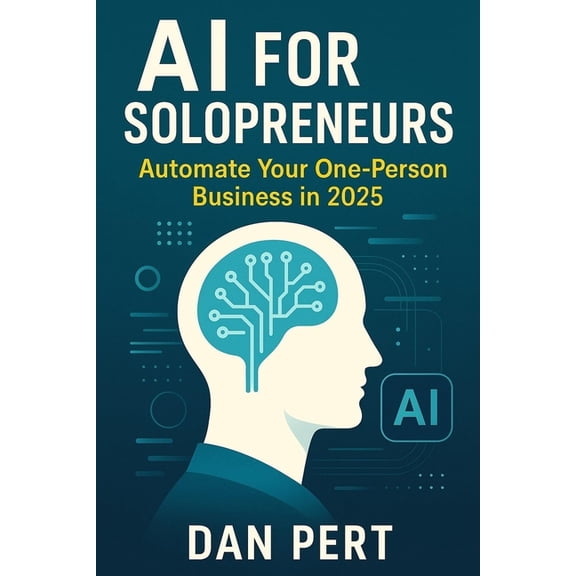 AI for Solopreneurs Automate Your One-Person Business in 2025: Work Less, Earn More: Automate Your Entire Solo Business , (Paperback)
