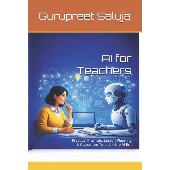 AI for Teachers: Practical Prompts, Lesson Planning & Classroom Tools for the AI Era, (Paperback)