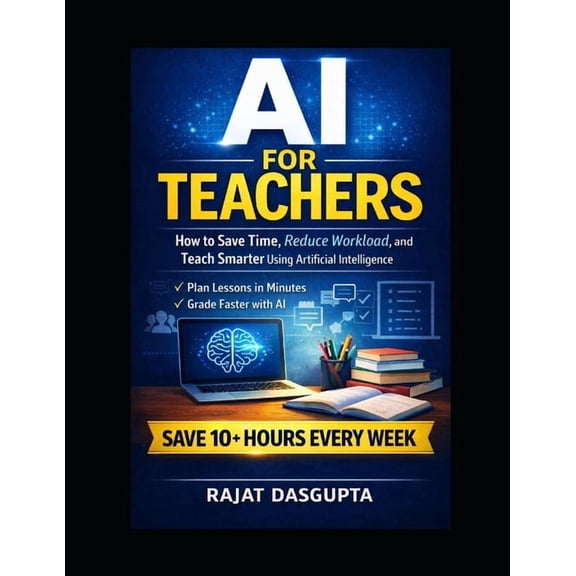 AI for Teachers: Save Time. Reduce Workload. Teach Smarter with AI. A Practical Step-by-Step System for Modern Classroom, (Paperback)