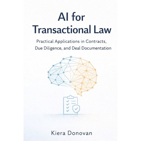 AI for Transactional Law: Practical Applications in Contracts, Due Diligence, and Deal Documentation, (Paperback)