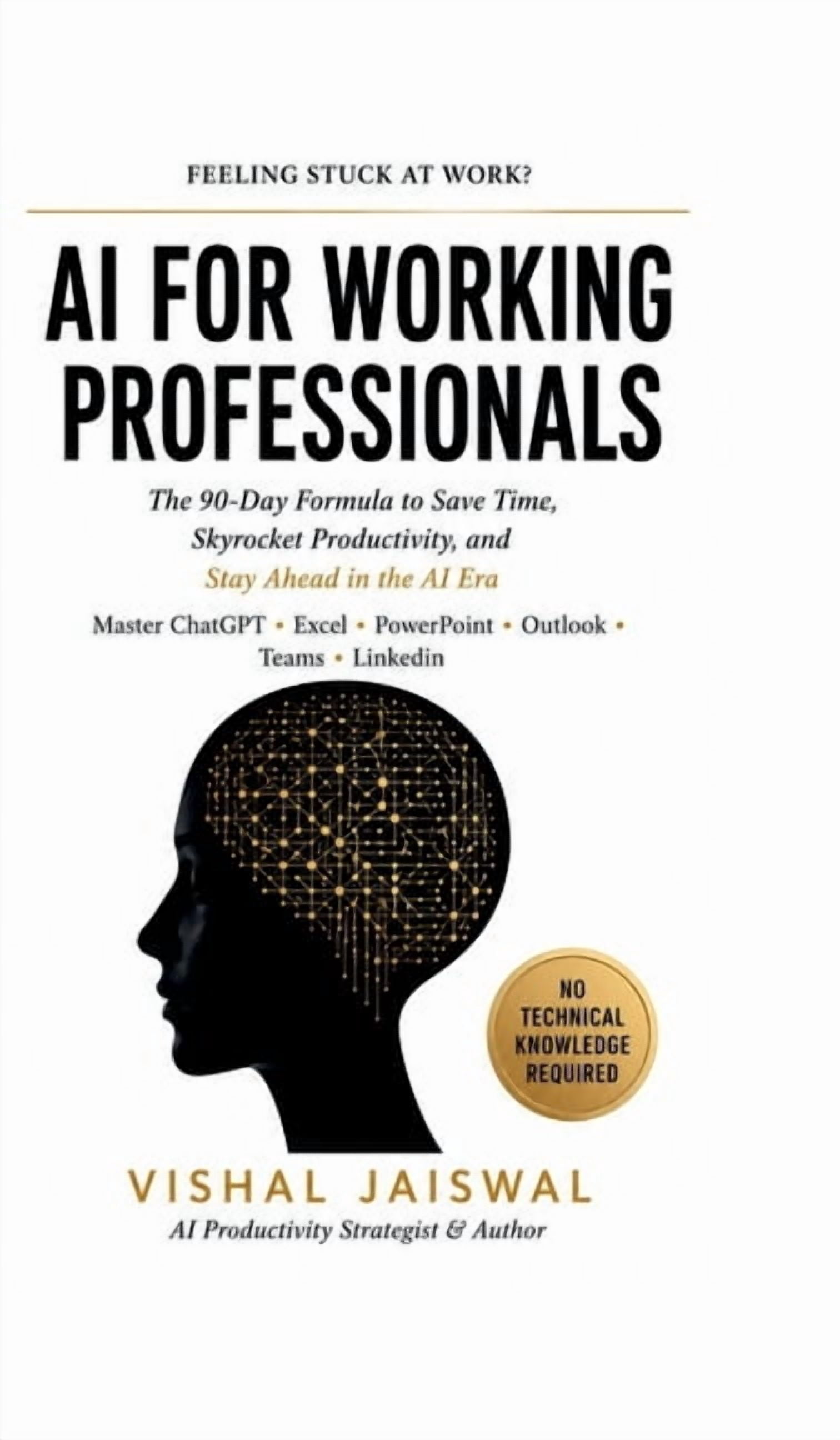 AI for Working Professionals: The 90-Day Formula to Save Time, Skyrocket Productivity, and Stay Ahead in the AI Era, (Hardcover)