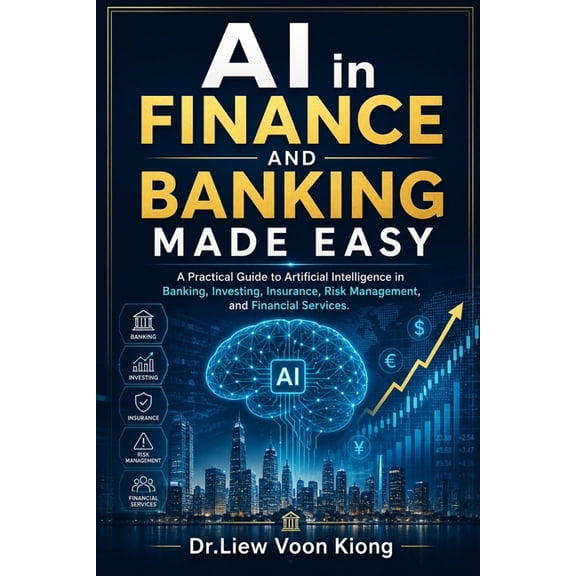 AI in Finance and Banking Made Easy: A Practical Guide to Artificial Intelligence, Digital Banking, FinTech, Risk Manage, (Paperback)