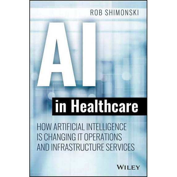AI in Healthcare: How Artificial Intelligence Is Changing It Operations and Infrastructure Services, (Paperback)