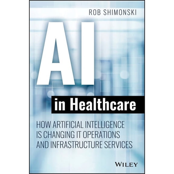 AI in Healthcare: How Artificial Intelligence Is Changing It Operations and Infrastructure Services, (Paperback)