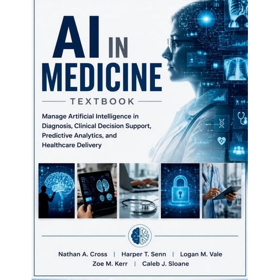 AI in Medicine Textbook: Manage Artificial Intelligence in Diagnosis, Clinical Decision Support, Predictive Analytics, a, (Paperback)