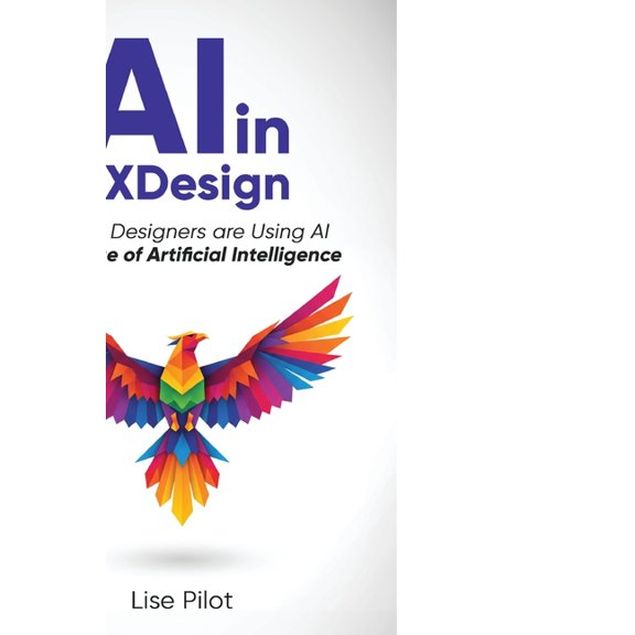 AI in UX Design: How UX Designers are Using AI in the Age of Artificial Intelligence, (Paperback)