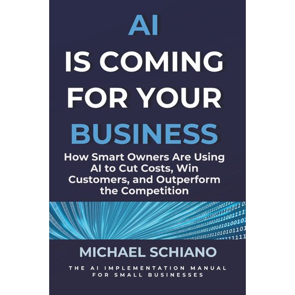 AI is Coming for Your Business: How Smart Owners are using AI to Cut Costs, Win Customers, and Outperform the Competitio, (Paperback)