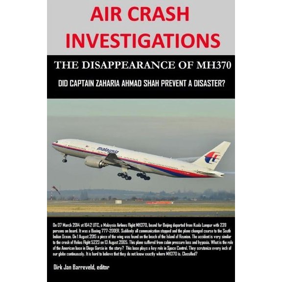 AIR CRASH INVESTIGATIONS - THE DISAPPEARANCE OF MH370 - Did Captain Zaharie Ahmad Shah prevent a disaster? (Paperback)