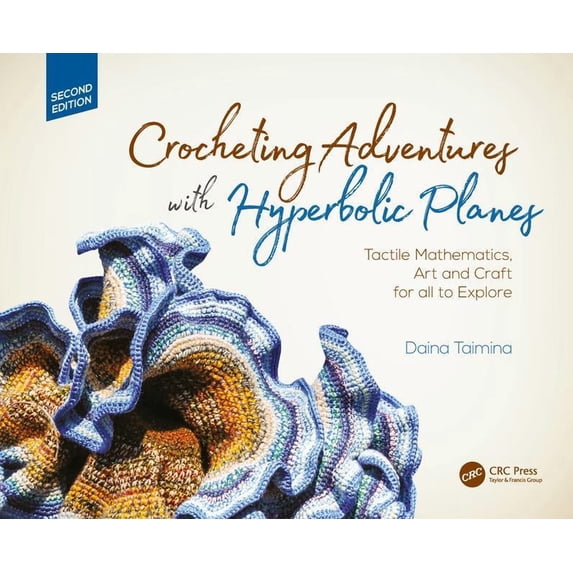 AK Peters/CRC Recreational Mathematics Crocheting Adventures with Hyperbolic Planes: Tactile Mathematics, Art and Craft for All to Explore, Second Edition, (Hardcover)