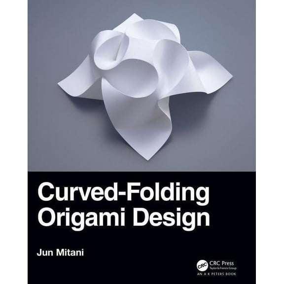 AK Peters/CRC Recreational Mathematics Curved-Folding Origami Design, (Paperback)