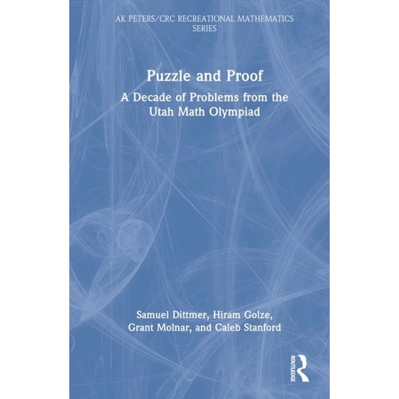 AK Peters/CRC Recreational Mathematics Puzzle and Proof: A Decade of Problems from the Utah Math Olympiad, (Hardcover)