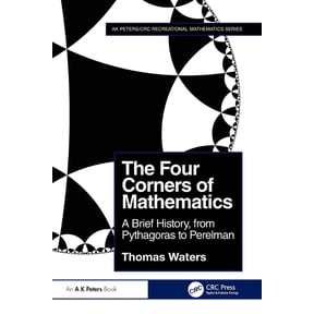 AK Peters/CRC Recreational Mathematics The Four Corners of Mathematics: A Brief History, from Pythagoras to Perelman, (Paperback)