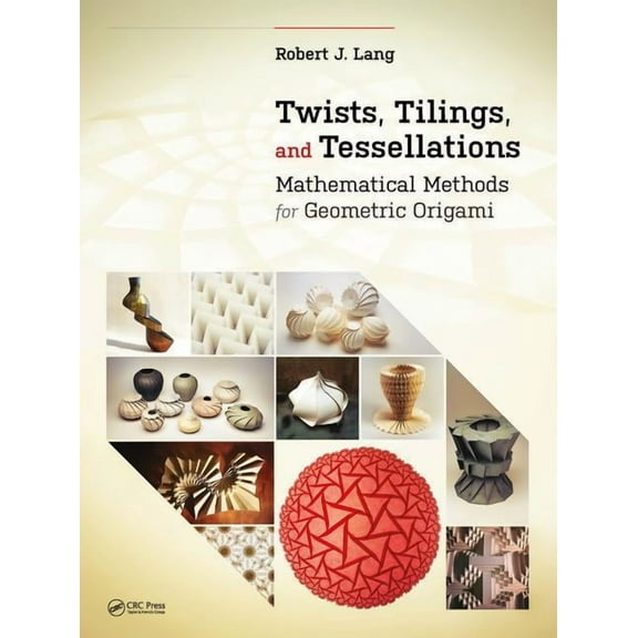 AK Peters/CRC Recreational Mathematics: Twists, Tilings, and Tessellations: Mathematical Methods for Geometric Origami (Paperback)