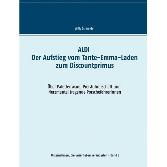 ALDI - Der Aufstieg vom Tante-Emma-Laden zum Discountprimus: ber Palettenware, Preisfhrerschaft und Nerzmantel tragend, (Paperback)