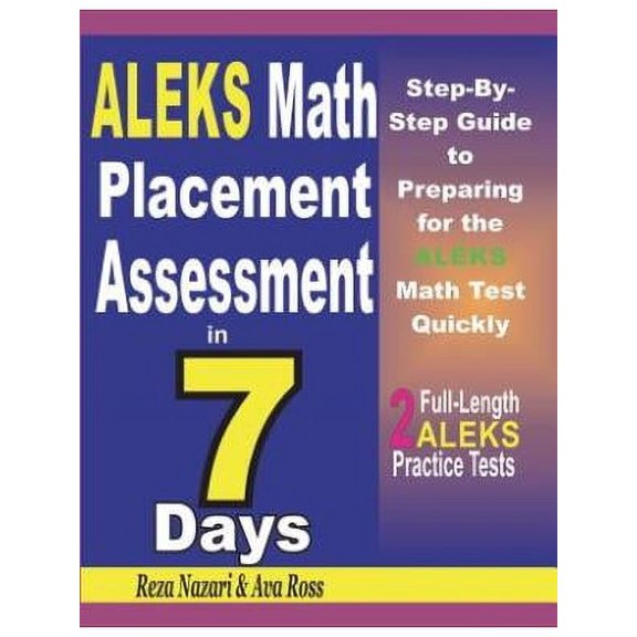 ALEKS Math Placement Assessment in 7 Days: Step-By-Step Guide to Preparing for the ALEKS Math Test Quickly (Paperback)