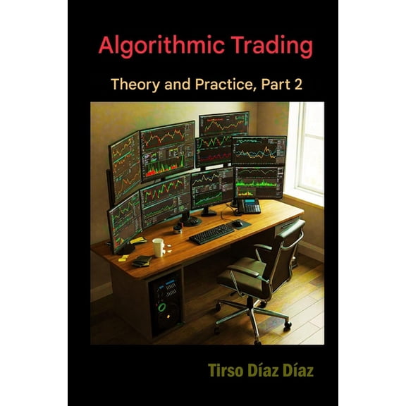 ALGORITHMIC TRADING, THEORY AND PRACTICE Part 2: What is modern algorithmic trading really?, (Paperback)