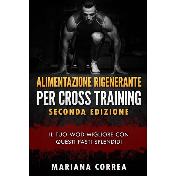 ALIMENTAZIONE RIGENERANTE Per CROSS TRAINING SECONDA EDIZIONE: ll TUO WOD MIGLIORE CON QUESTI PASTI SPLENDIDI (Paperback)