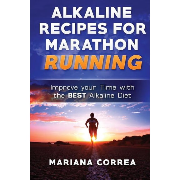 ALKALINE RECIPES For MARATHON RUNNING: Improve your Time with the BEST Alkaline Diet Paperback 1530657857 9781530657858 Mariana Correa