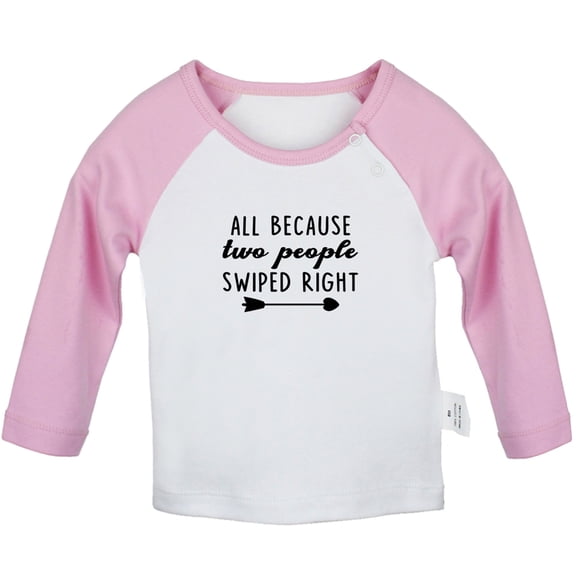 ALL BECAUSE two people SWIPED RIGHT Funny T shirt For Baby, Newborn Babies T-shirts, Infant Tops, 0-24M Kids Graphic Tees Clothing (Long Pink Raglan T-shirt, 6-12 Months)