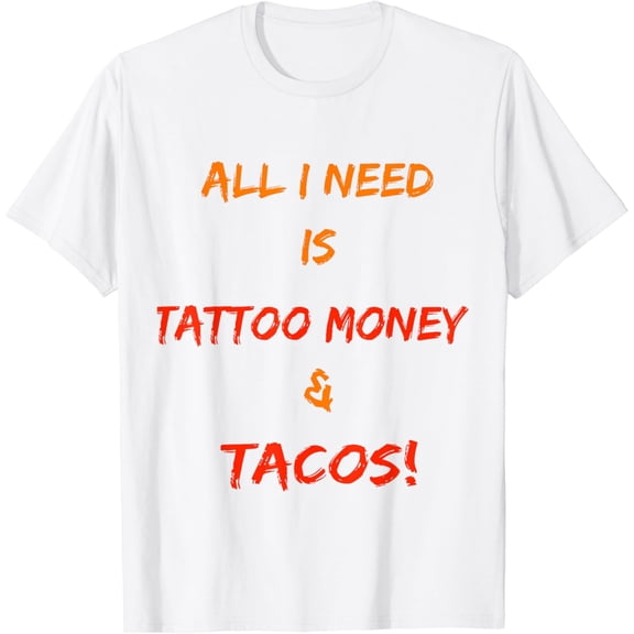 ALL I NEED IS TATTOO MONEY & TACOS T-Shirt100% pure cotton white short-sleeved T-shirts for men and women