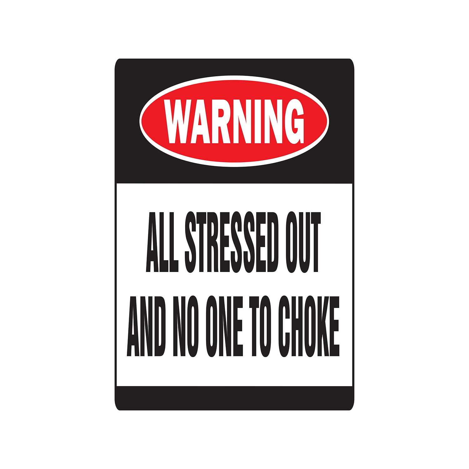ALL STRESSED OUT AND NO ONE TO CHOKE Warning Aluminum Sign