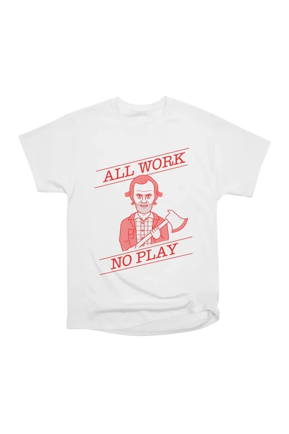 ALL WORK NO PLAY T-Shirt Tee Gift For Him Merch For Her Apparel For Friend