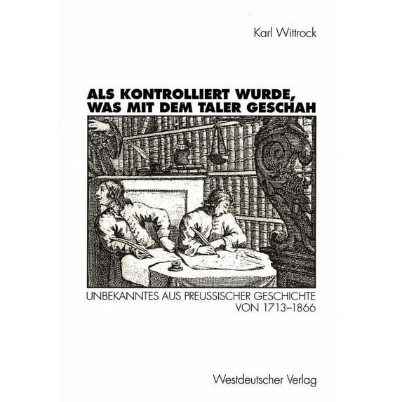 ALS Kontrolliert Wurde, Was Mit Dem Taler Geschah: Unbekanntes Aus PreuÃischer Geschichte Von 1713-1866, (Paperback)