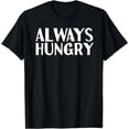 thumbnail image 1 of ALWAYS HUNGRY | Funny Sarcastic Eating T-Shirt, 1 of 4