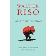AMA Y No Sufras / Love Without Suffering Como Disfrutar Plenamente de la Vida En Pareja, Paperback