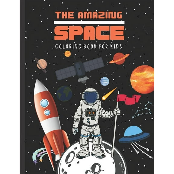 THE AMAZING SPACE Coloring Book For Kids: FUNtastic Outer Space Coloring Book with an Extraordinary Illustration of Astronauts, Rockets, Spaceships, P