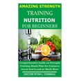thumbnail image 1 of AMAZING STRENGTH TRAINING NUTRITION for BEGINNERS: Comprehensive Guide on Strength Training Meals/Plan for Trainers; Dos, (Paperback), 1 of 1