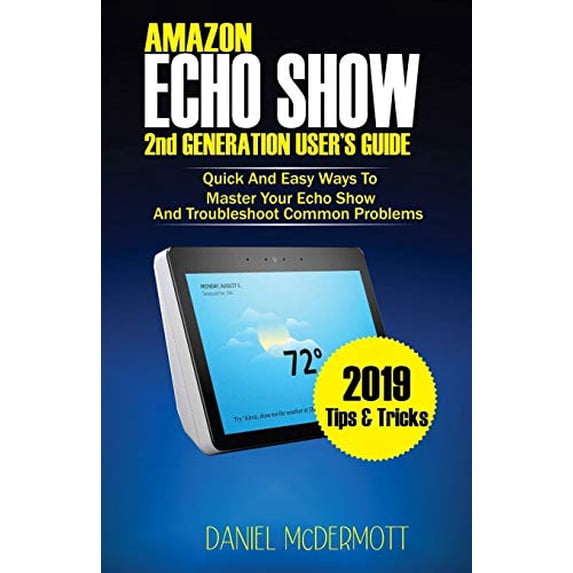 AMAZON ECHO SHOW 2nd GENERATION USER'S GUIDE: Quick And Easy Ways to Master Your Echo Show And Troubleshoot Common Problems (Paperback)