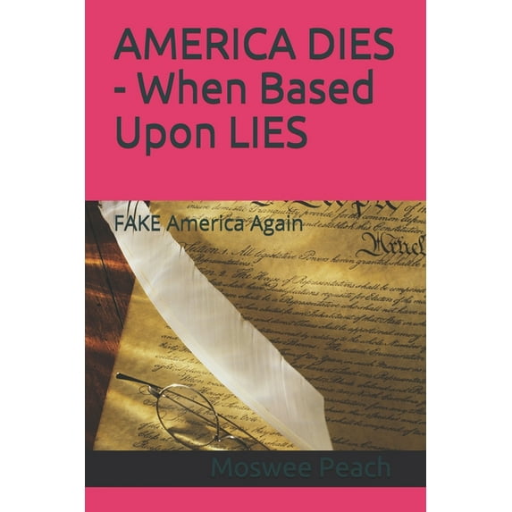 AMERICA DIES - When Based Upon LIES : FAKE America Again (Paperback)