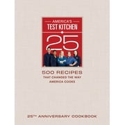 Americas Test Kitchen 25th Anniversary Cookbook 500 Recipes That Changed the Way America Cooks Hardcover