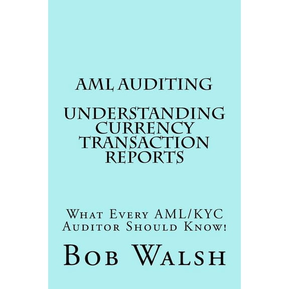 AML Auditing: AML Auditing - Understanding Currency Transaction Reports (Paperback)