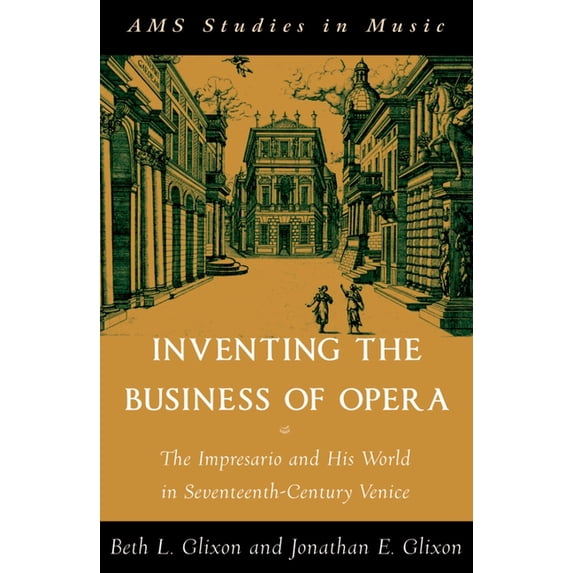AMS Studies in Music Inventing the Business of Opera: The Impresario and His World in Seventeenth Century Venice, (Paperback)