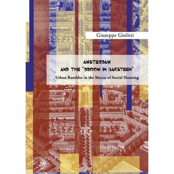AMSTERDAM AND THE "DROOM IN BAKSTEEN" Urban rambles in the Mecca of Social Housing" (Paperback)