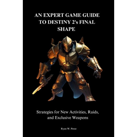 AN EXPERT GAME GUIDE TO DESTINY 2's FINAL SHAPE.: Strategies for New Activities, Raids, and Exclusive Weapons", (Paperback)