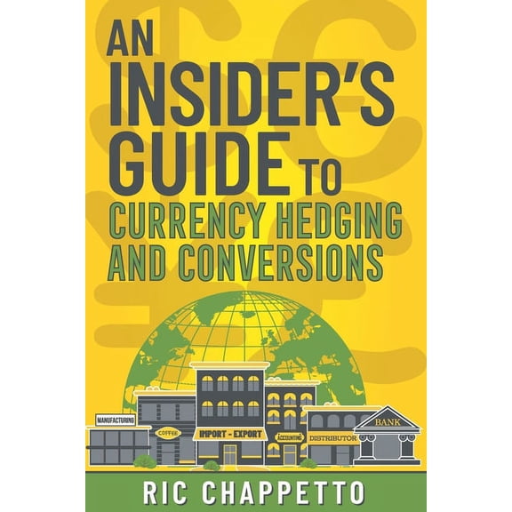 AN INSIDER'S GUIDE to Currency Hedging and Conversions: You deserve to have insider information on how to develop the be, (Paperback)