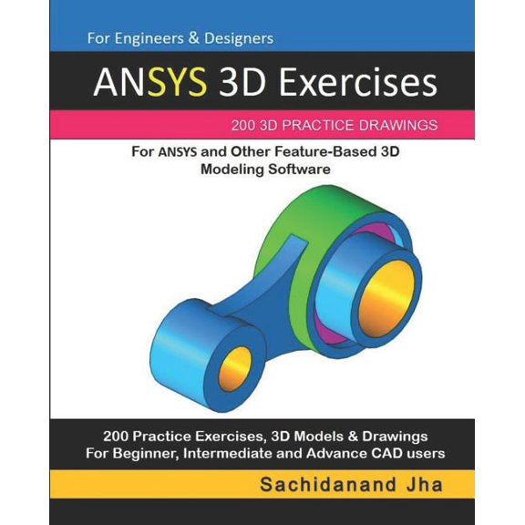 ANSYS 3D Exercises: 200 3D Practice Drawings For ANSYS and Other Feature-Based 3D Modeling Software, (Paperback)
