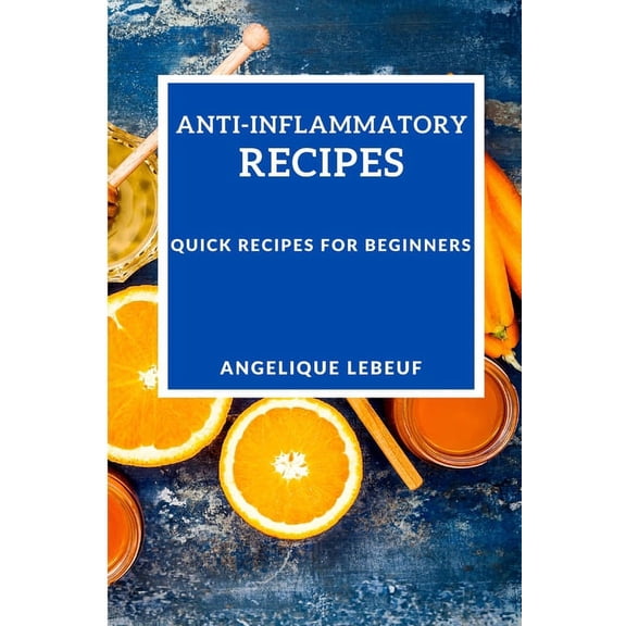 Anti-Inflammatory Recipes: Quick Recipes for Beginners, (Paperback)