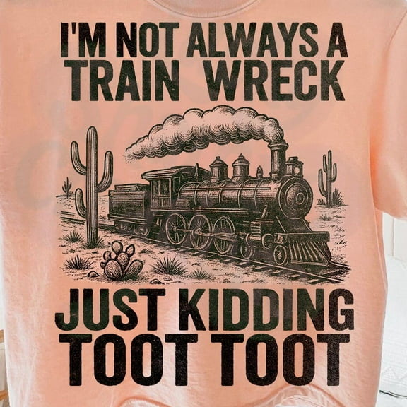 ANUNSHIRT I'M Not Always A Train Wreck Just Kidding Toot Shirt, Funny Train Quotes Design Shirt, Funny Train, Hot Mess Shirt, Trainwreck Shirt Unisex S-5XL Hot Trending Shirt, Vintage Birthday Gift