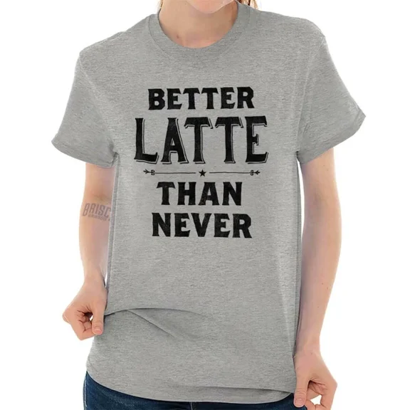 ANUNSHIRT Better Latte Than Never Funny Coffee Pun Womens Graphic Crewneck T Shirt Unisex S-5XL Hot Trending Shirt, Vintage Birthday Gift