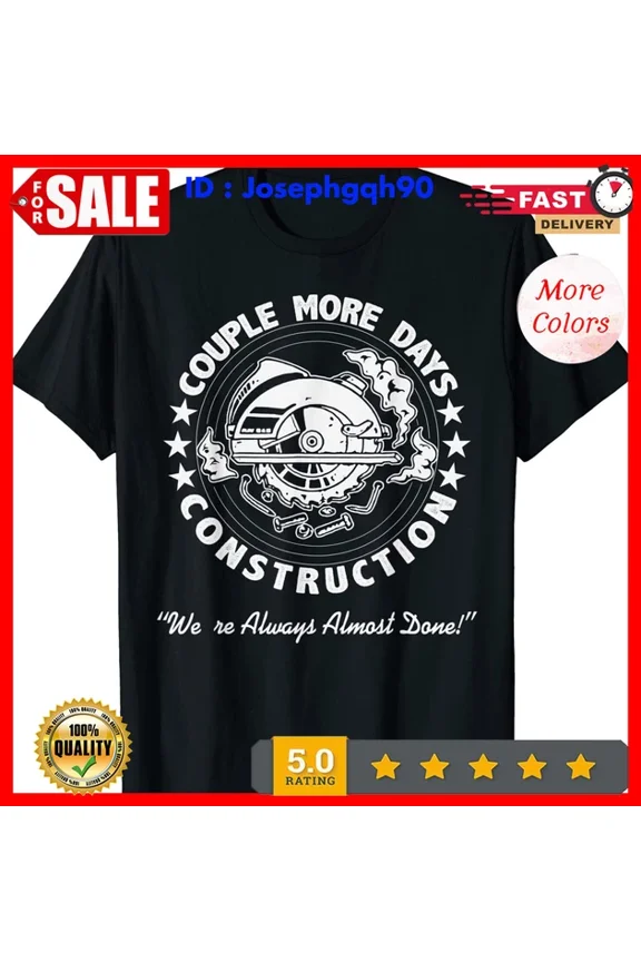 Couple More Days Construction We'Re Always Almost Done T-Shirt. Unisex S-5XL Hot Trending Shirt, Vintage Birthday Gift