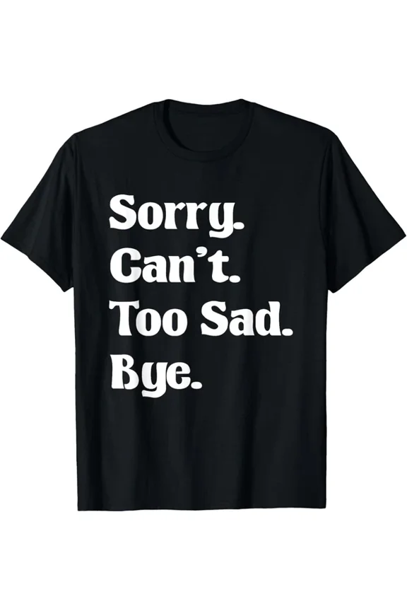 ANUNSHIRT Emo Sorry Can'T Too Sad Bye Emo Sad Girl Sad Boy T-Shirt Unisex S-5XL Hot Trending Shirt, Vintage Birthday Gift